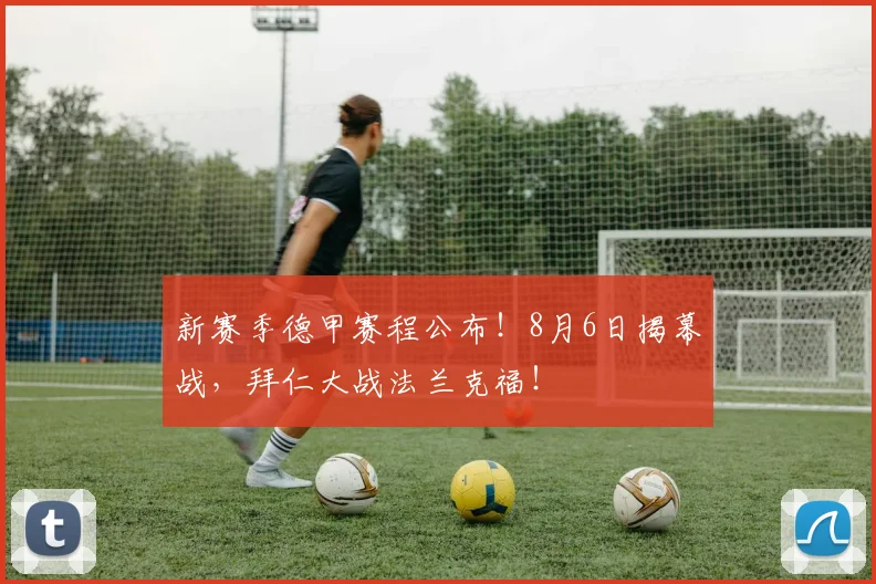 新赛季德甲赛程公布！8月6日揭幕战，拜仁大战法兰克福！