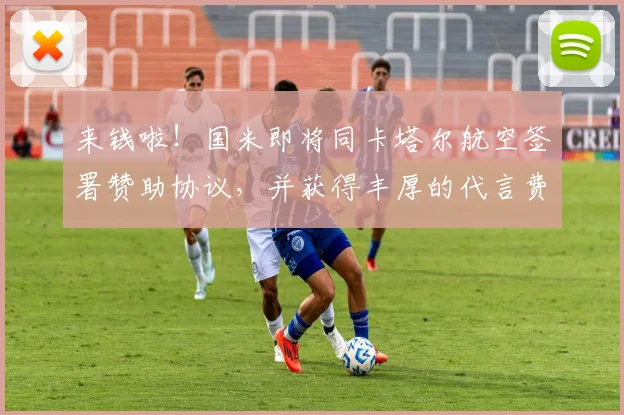 来钱啦！国米即将同卡塔尔航空签署赞助协议，并获得丰厚的代言费