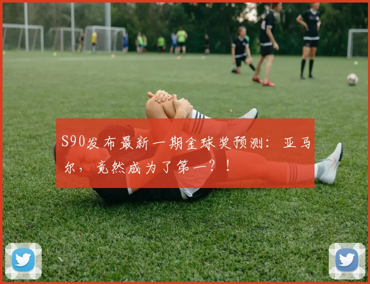 S90发布最新一期金球奖预测：亚马尔，竟然成为了第一？！