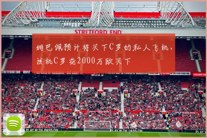姆巴佩预计将买下C罗的私人飞机，该机C罗花2000万欧买下