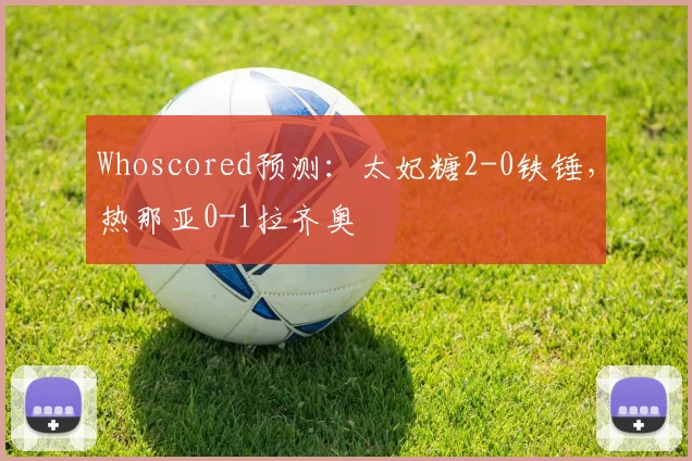 Whoscored预测：太妃糖2-0铁锤，热那亚0-1拉齐奥
