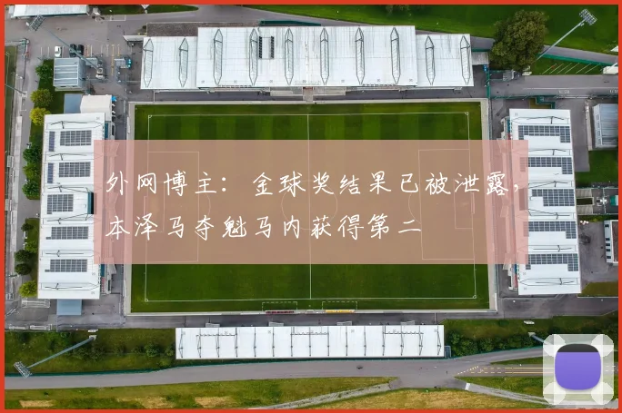 外网博主：金球奖结果已被泄露，本泽马夺魁马内获得第二